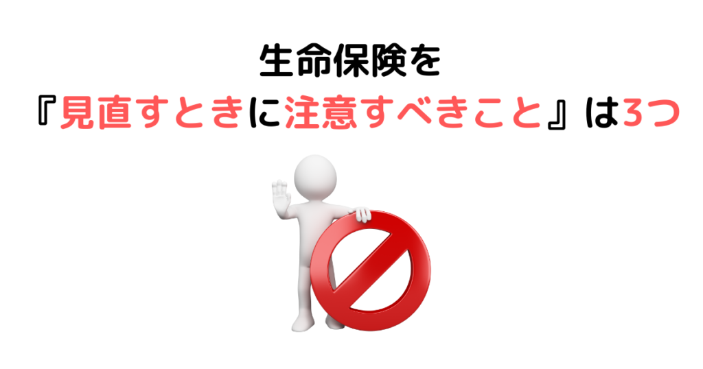 生命保険を『見直すときに注意すべきこと』は3つ