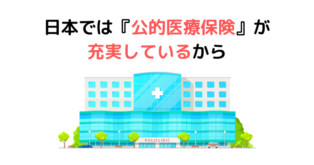 日本では『公的医療保険』が充実しているから