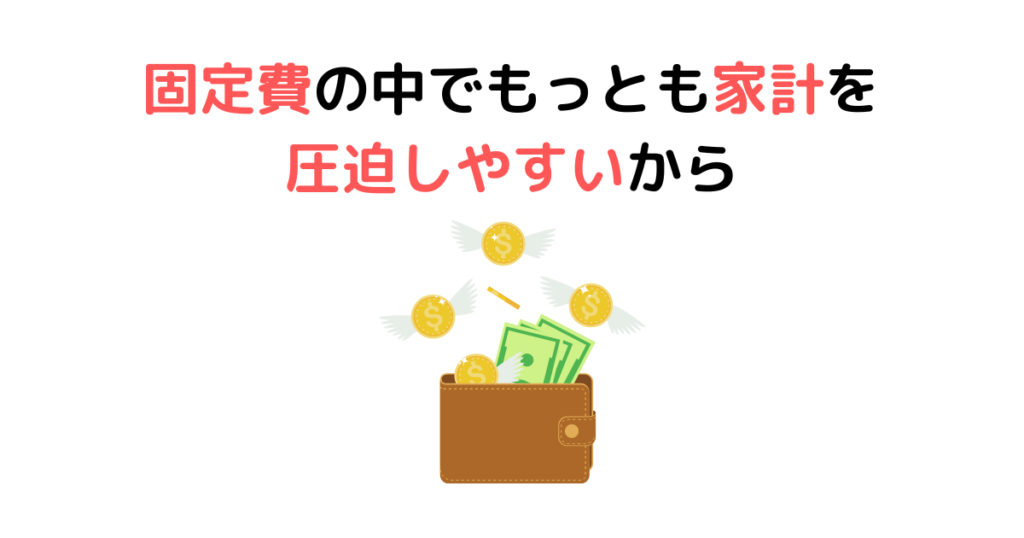 固定費の中でもっとも家計を圧迫しやすいから