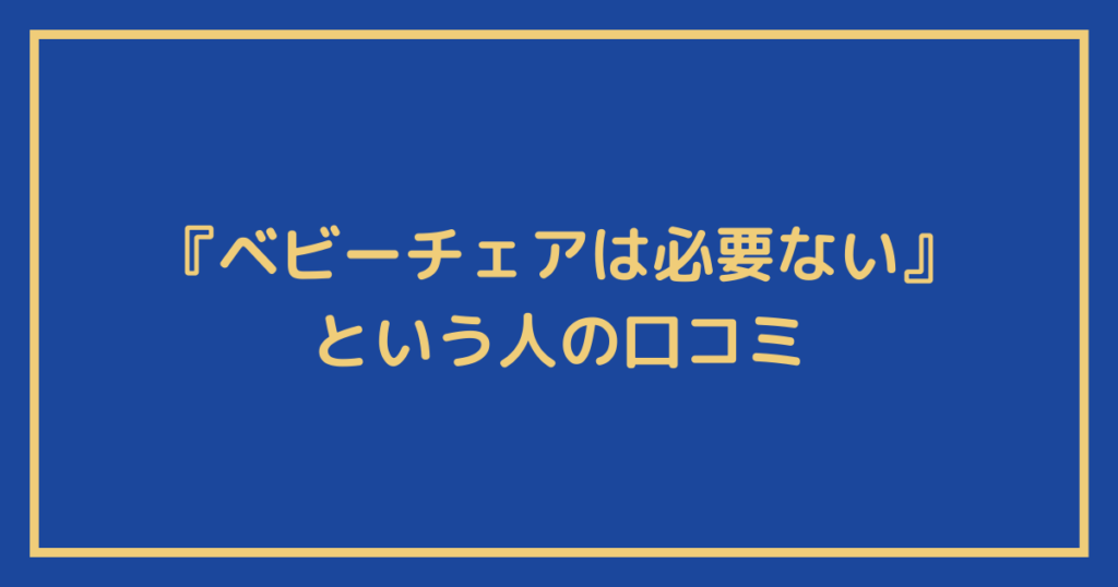 『ベビーチェアは必要ない』という人の口コミ